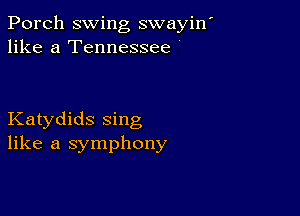 Porch swing swayin'
like a Tennessee '

Katydids sing
like a symphony