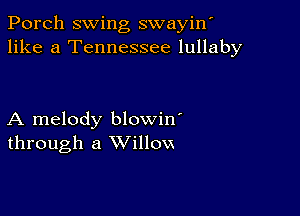 Porch swing swayin'
like a Tennessee lullaby

A melody blowin'
through a Willow