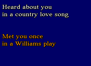 Heard about you
in a country love song

Met you once
in a Williams play