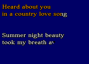 Heard about you
in a country love song

Summer night beauty
took my breath m