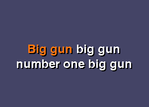 Big gun big gun

number one big gun