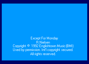 Except F 0t Monday
R Nuelsen
Copyright 0 1992 Enghshtown Music (BMII
Used by permxssmn lnt'l copyright secured.

All nths Ieselved.