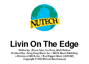 Livin On The Edge

Wr'mm byz vacn TylenJoc Perry. Mark Hudson
Produced byz Swag Song ).(usic.Inc. I MCA Music Publishing
a Division of MCAJnc. I BccfPuppa Music (ASCAP)
CopyrigM 01993Nuchh ZMcnainmcm