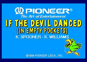 (U) FDIIDNEEW

7715- A)? ofEntertainment

IF THE DEVIL DANCED
(IN EMPTY POCKETS)

K. SPOONER- K. WILLIAMS

P
we .
a Q

ad- 3x
0199 PIONEER LUCA, INC