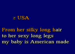 a USA

From her silky long hair
to her sexy long legs
my baby is American made