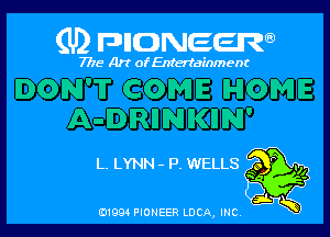 (U) DHONEEJW

7776 Art of Entertainment

DON'T COME HOME
A-IDIRIINIKIIN'

L. LYNN - P. WELLS l??? .0
91994 PIONEER LUCA, INC. ,5