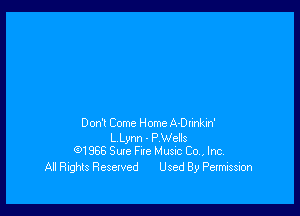 Dom Come Home A-Dnnkh'

L Lynn - P Wells
61966 Sure Fae Musrc Co, Inc.

All Rights Reserved Used By Permission