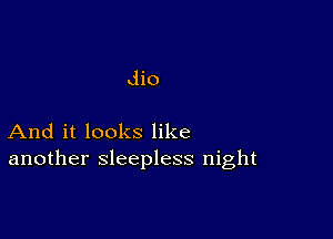 dio

And it looks like
another sleepless night