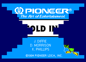 (U2 nnnweem

7775- Art of Entertainment

w

J. DIFFIE

D. MORRISON -r
K PHILLIPS tip)
01993 PIONEER LDCA, mc as l