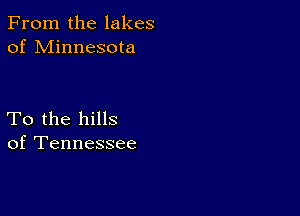 From the lakes
of Minnesota

To the hills
of Tennessee