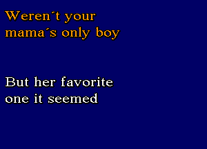 TWeren't your
mama's only boy

But her favorite
one it seemed