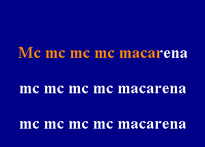 Mc me me me macarena

111C 111C 111C 111C macarena

111C 111C 111C 111C macarena