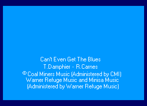 Cam Even Ge! The Blues
I Dcmohet . R Cames

9 Coal Mmets Musvc lAdmmislered b9 CMI)
Warnet Refuge Musuc end Minisa Music

lAdminisleted by Warner Refuge Musicl