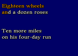 Eighteen wheels
and a dozen roses

Ten more miles
on his four-day run