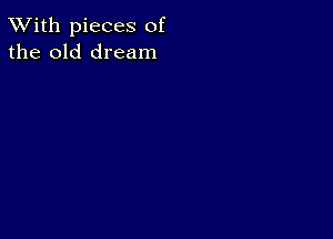 TWith pieces of
the old dream