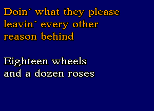 Doin' What they please
leavin' every other
reason behind

Eighteen wheels
and a dozen roses