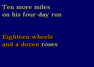 Ten more miles
on his four-day run

Eighteen wheels
and a dozen roses