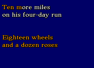 Ten more miles
on his four-day run

Eighteen wheels
and a dozen roses