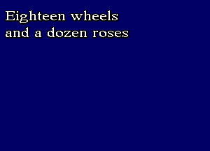 Eighteen wheels
and a dozen roses