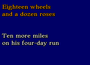 Eighteen wheels
and a dozen roses

Ten more miles
on his four-day run