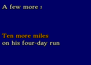 A few more 5

Ten more miles
on his four-day run