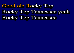 Good ole Rocky Top
Rocky Top Tennessee yeah
Rocky Top Tennessee