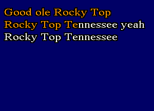 Good ole Rocky Top
Rocky Top Tennessee yeah
Rocky Top Tennessee