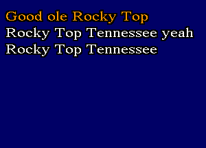 Good ole Rocky Top
Rocky Top Tennessee yeah
Rocky Top Tennessee