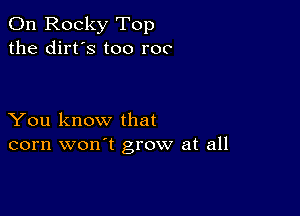 011 Rocky Top
the dirt's too roc

You know that
corn won't grow at all