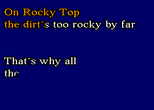 011 Rocky Top
the dirt's too rocky by far

That's why all
thr