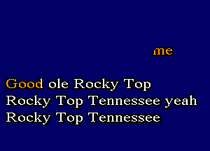 Good ole Rocky Top
Rocky Top Tennessee yeah
Rocky Top Tennessee