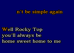 .n't be Simple again

XVell Rocky Top
you'll always be
home sweet home to me