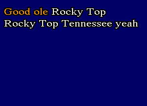 Good ole Rocky Top
Rocky Top Tennessee yeah