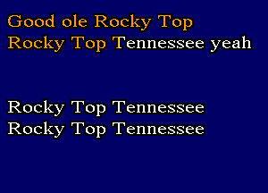 Good ole Rocky Top
Rocky Top Tennessee yeah

Rocky Top Tennessee
Rocky Top Tennessee