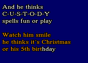 And he thinks
C-U-S-T-O-D Y
spells fun or play

XVatch him smile

he thinks it's Christmas
or his 5th birthday