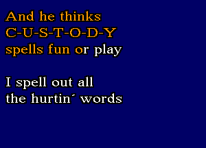 And he thinks
C-U-S-T-O-D Y
spells fun or play

I spell out all
the hurtin' words