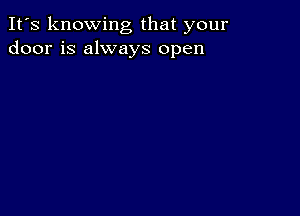 It's knowing that your
door is always open