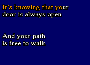 It's knowing that your
door is always open

And your path
is free to walk