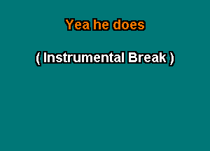 Yea he does

( Instrumental Break)