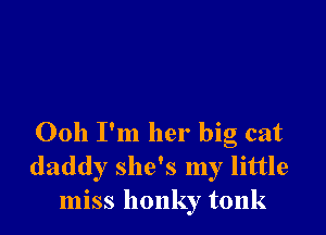 0011 I'm her big cat
daddy she's my little
miss honky tonk