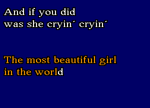 And if you did
was she cryin cryin'

The most beautiful girl
in the world