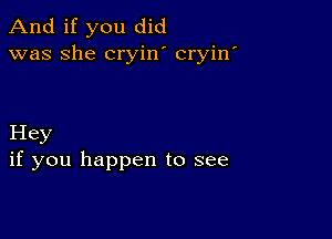 And if you did
was she cryin cryin'

Hey
if you happen to see