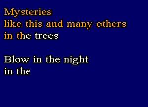 Mysteries
like this and many others
in the trees

Blow in the night
in the