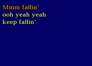 Mmm fallin'
ooh yeah yeah
keep fallin'