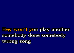 Hey won't you play another
somebody done somebody
wrong song