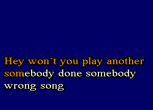 Hey won't you play another
somebody done somebody
wrong song