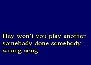 Hey won't you play another
somebody done somebody
wrong song