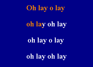 Oh lay 0 lay
oh lay 011 lay

oh lay 0 lay

oh lay 0h lay