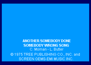 ANOTHER SOMEBODY DONE
SOMEBODYWRONG SONG
C, Moman - L. Butler
1975 TREE PUBLISHING CO , INC and
SCREEN GEMS-EMI MUSIC INC