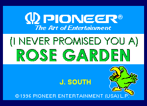 Q PIGJNEEW
7715 Art ofEnfertafnment

(I NEVER PROMISED YOU A)
ROSE GARDEN

dLSOUTH !
.
(USA P ,

01895 PIONEER ENTERTAINMENT